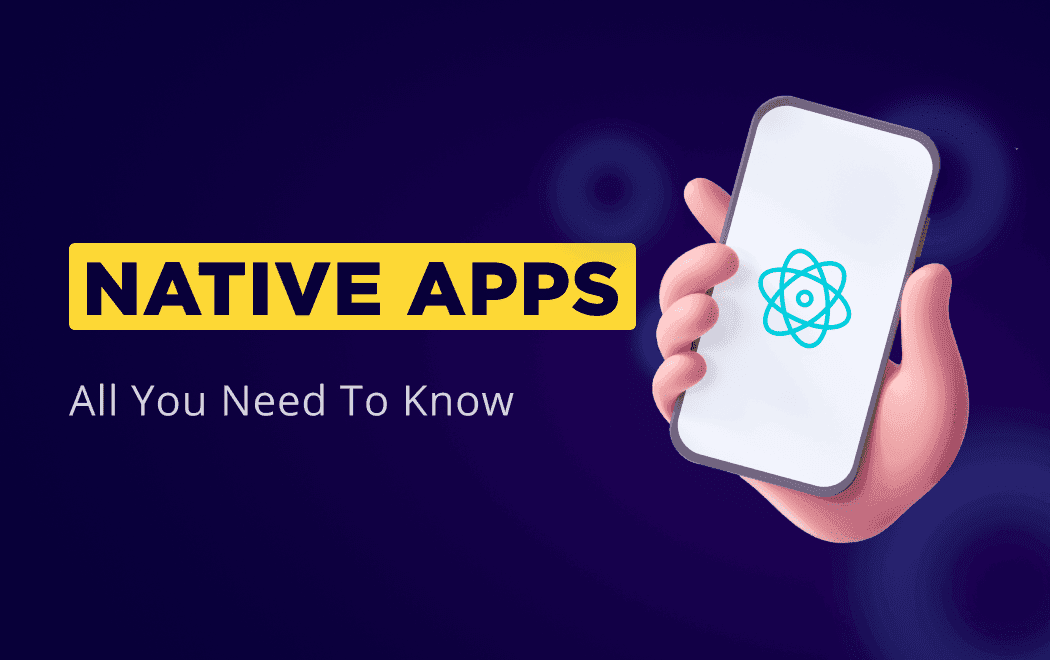 Native apps – all you need to know about them