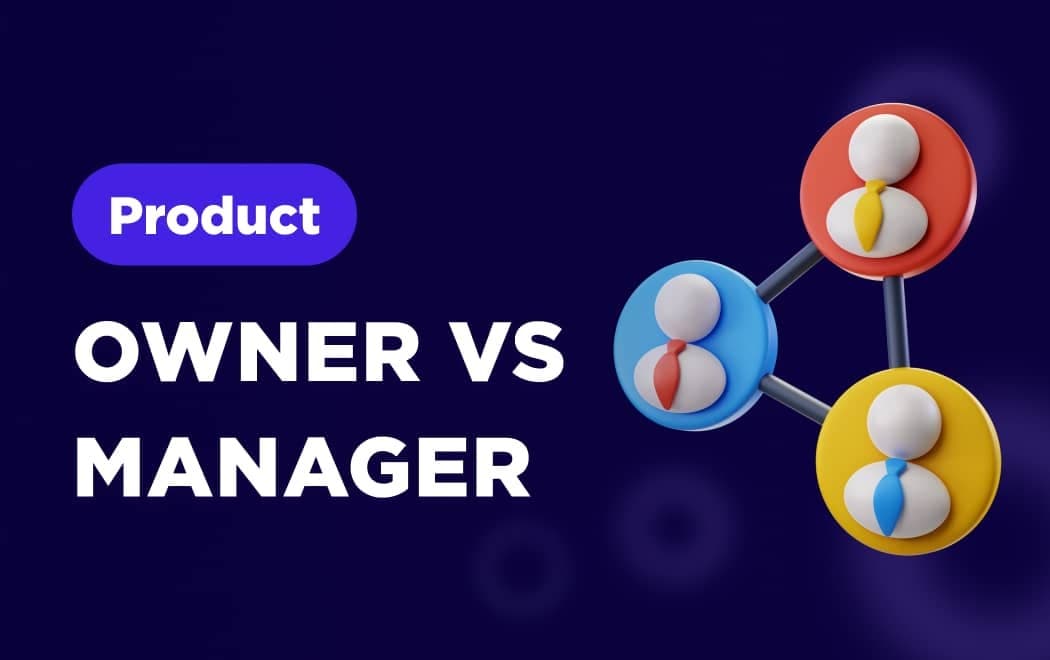 Product Owner vs Product Manager - The Role Comparison That Matters for Businesses in Today's Tech World