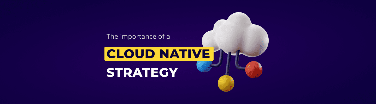 The Importance of a Cloud Native Strategy