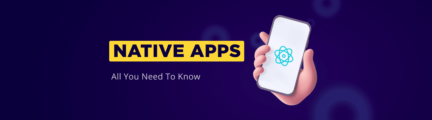 Native apps – all you need to know about them